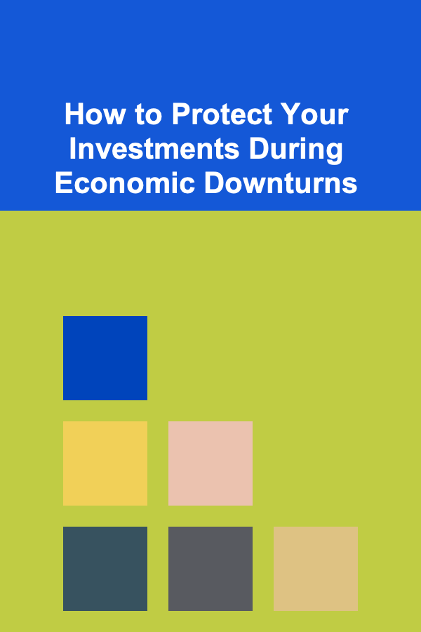 How to Protect Your Investments During Economic Downturns