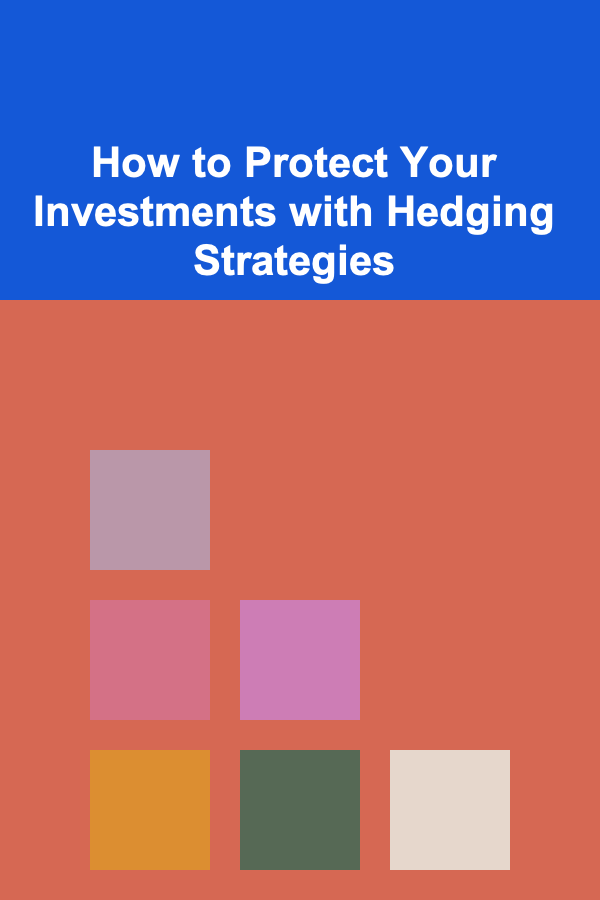 How to Protect Your Investments with Hedging Strategies