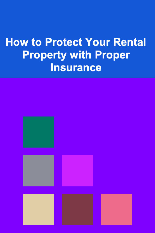 How to Protect Your Rental Property with Proper Insurance