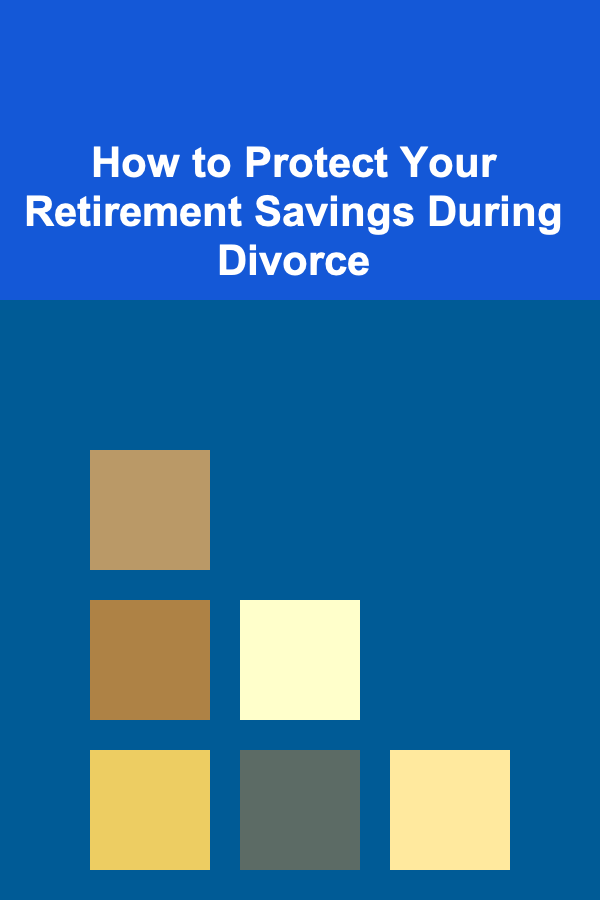 How to Protect Your Retirement Savings During Divorce