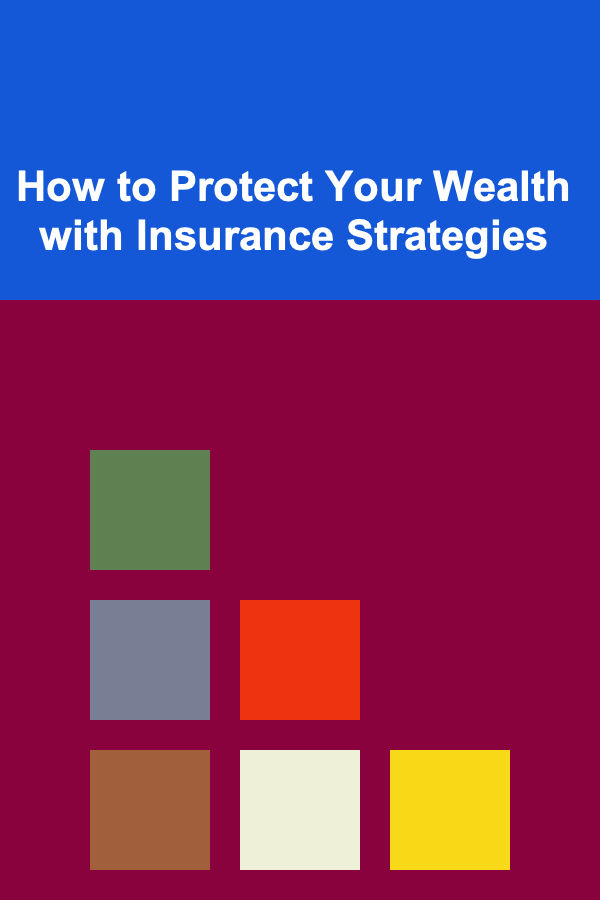 How to Protect Your Wealth with Insurance Strategies