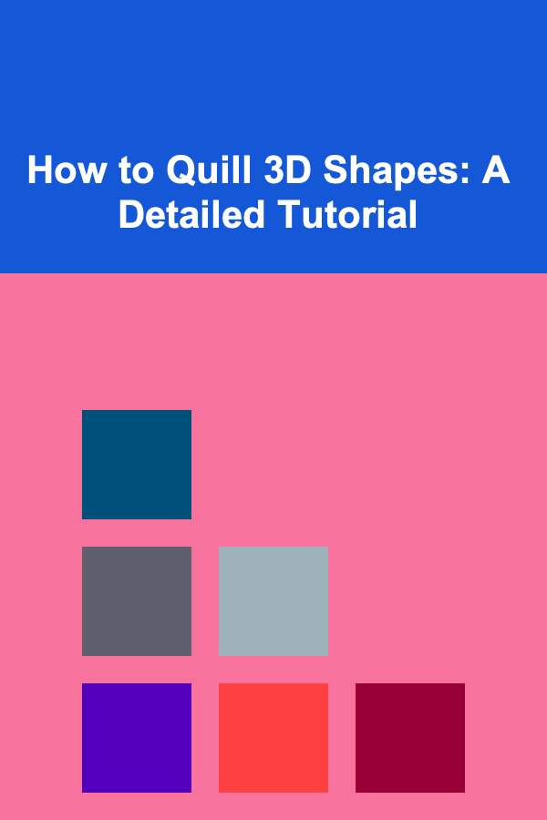 How to Quill 3D Shapes: A Detailed Tutorial