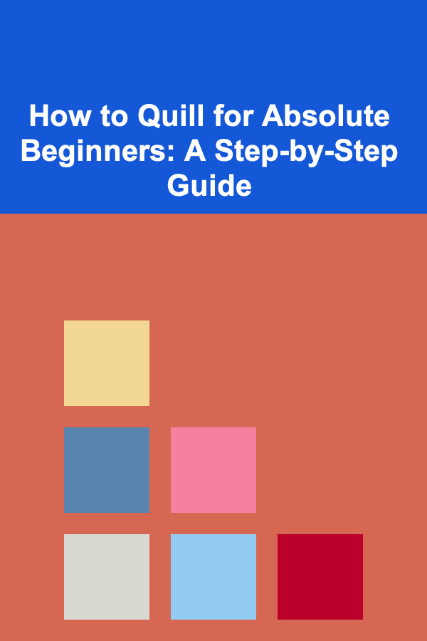 How to Quill for Absolute Beginners: A Step-by-Step Guide
