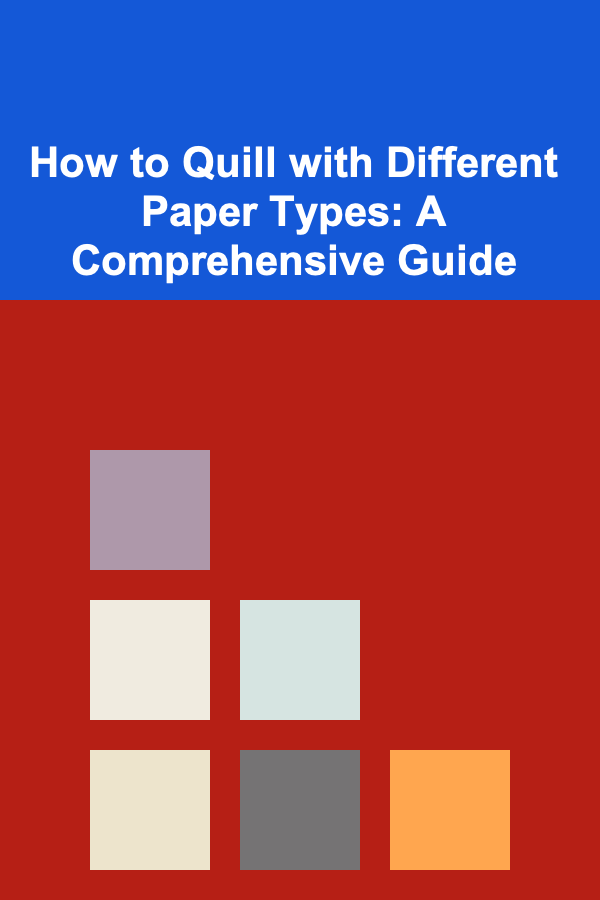 How to Quill with Different Paper Types: A Comprehensive Guide