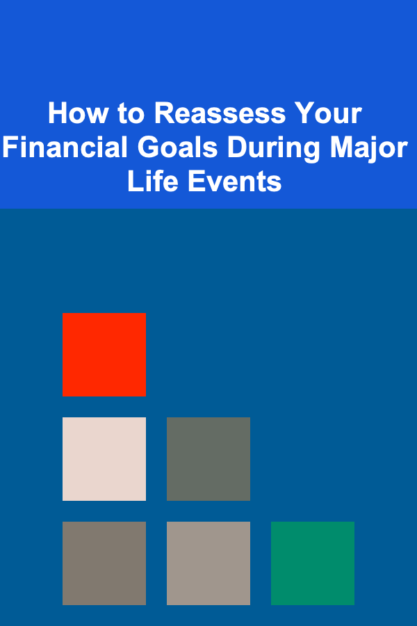 How to Reassess Your Financial Goals During Major Life Events