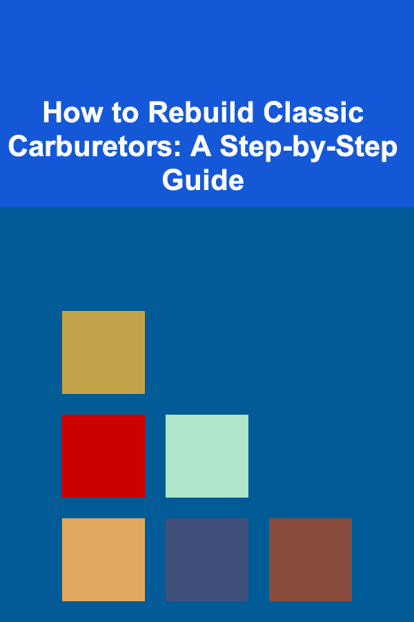 How to Rebuild Classic Carburetors: A Step-by-Step Guide