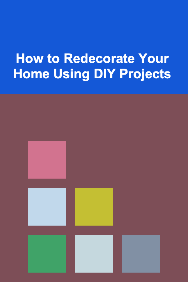 How to Redecorate Your Home Using DIY Projects