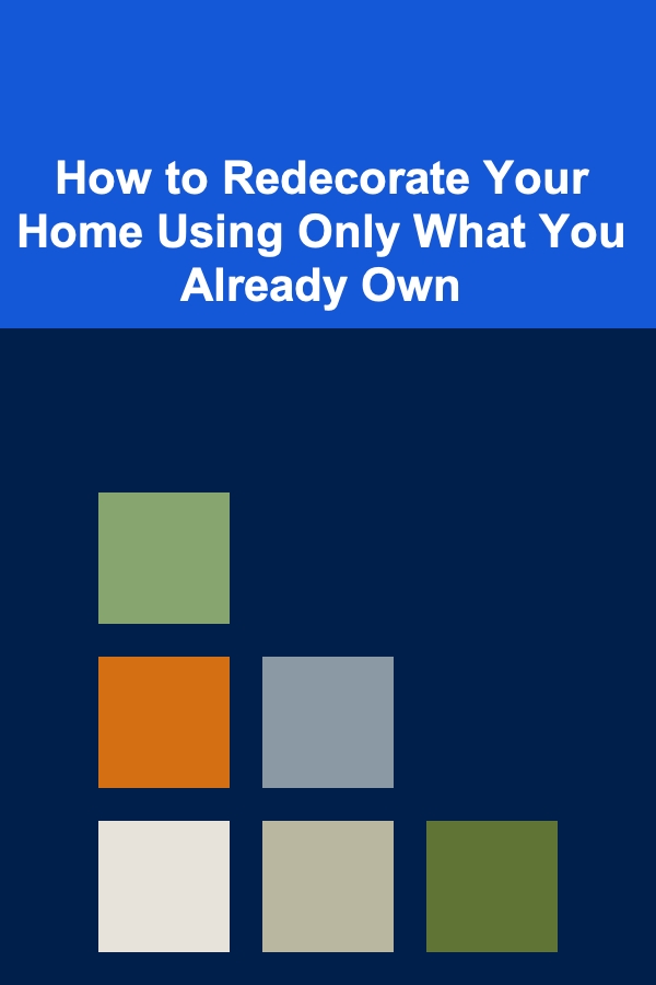 How to Redecorate Your Home Using Only What You Already Own