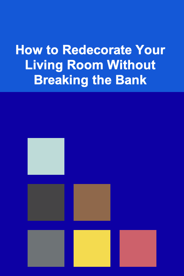How to Redecorate Your Living Room Without Breaking the Bank
