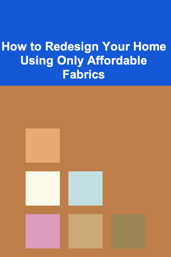 How to Redesign Your Home Using Only Affordable Fabrics