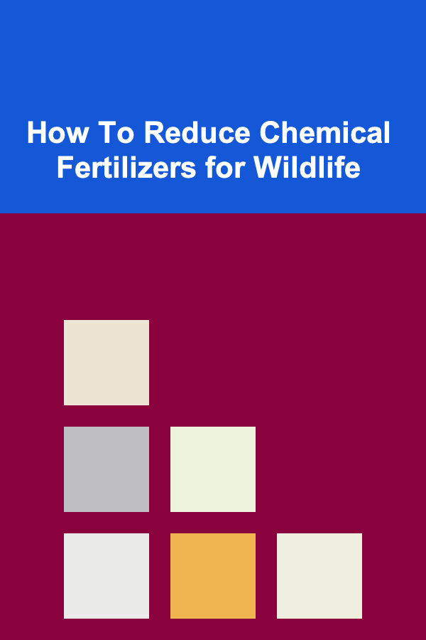 How To Reduce Chemical Fertilizers for Wildlife