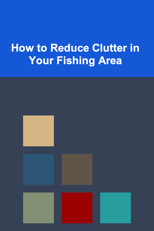 How to Reduce Clutter in Your Fishing Area
