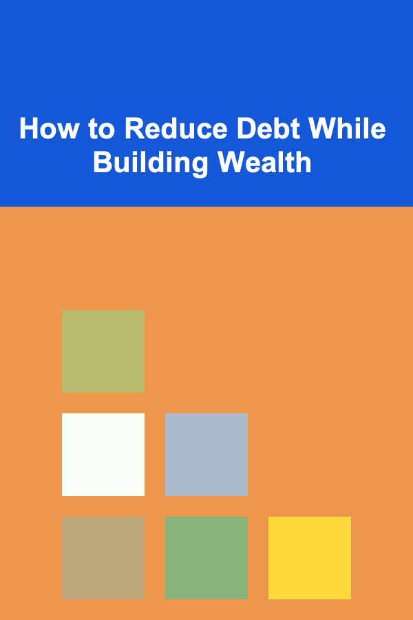 How to Reduce Debt While Building Wealth