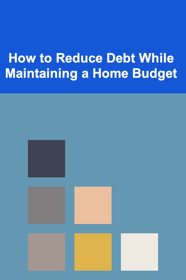 How to Reduce Debt While Maintaining a Home Budget