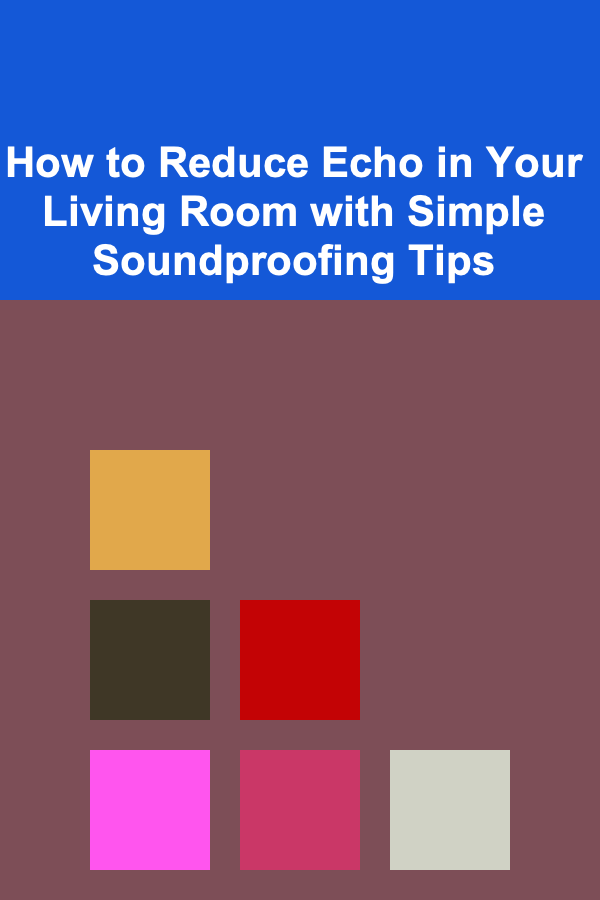 How to Reduce Echo in Your Living Room with Simple Soundproofing Tips