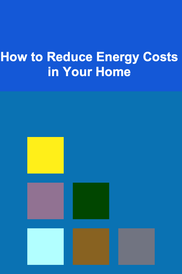 How to Reduce Energy Costs in Your Home