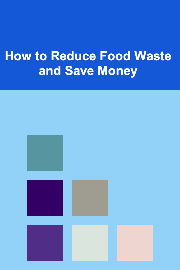 How to Reduce Food Waste and Save Money