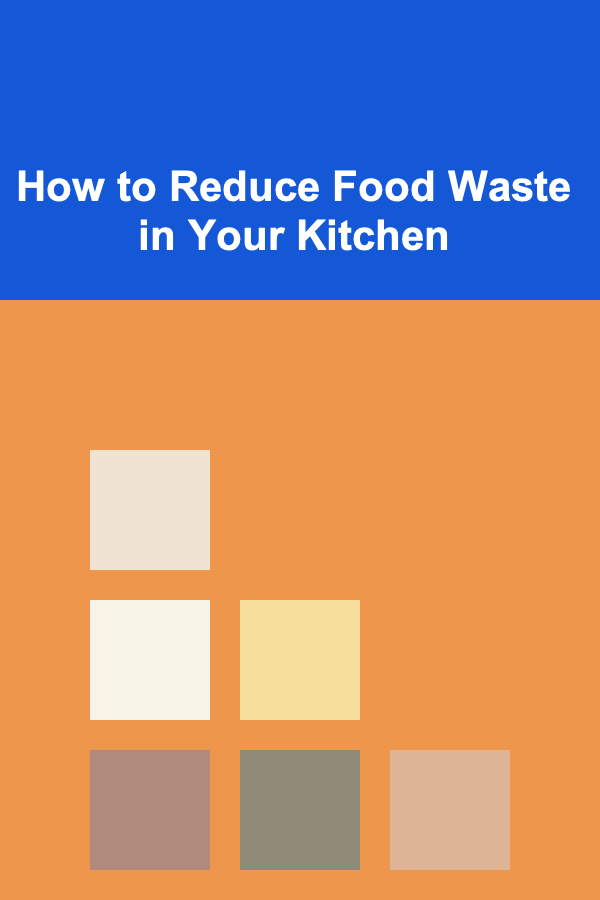 How to Reduce Food Waste in Your Kitchen