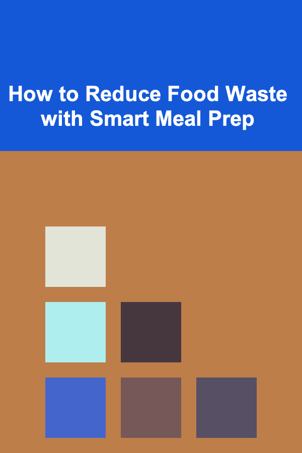 How to Reduce Food Waste with Smart Meal Prep