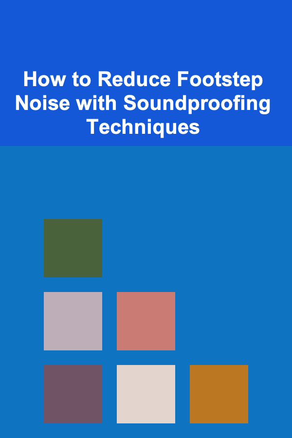 How to Reduce Footstep Noise with Soundproofing Techniques