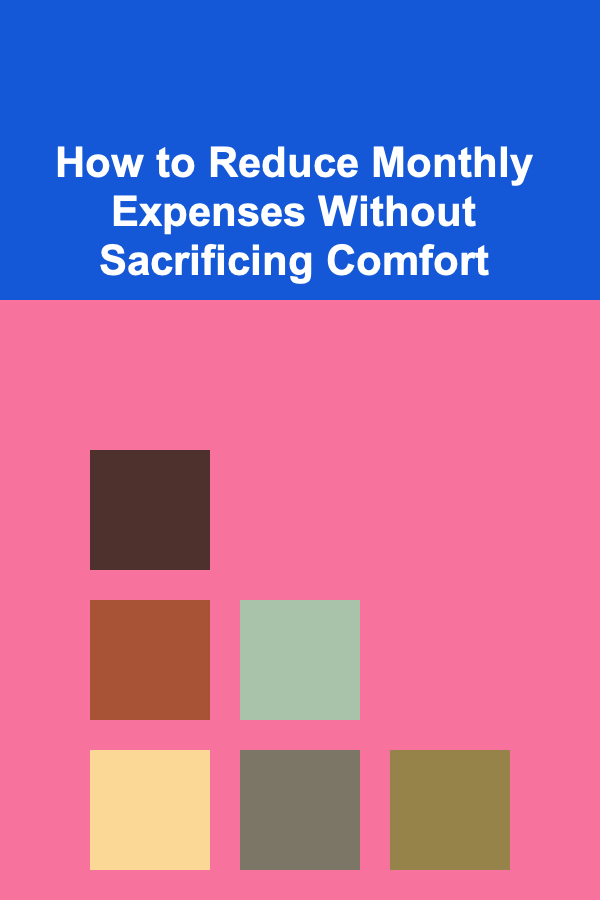 How to Reduce Monthly Expenses Without Sacrificing Comfort