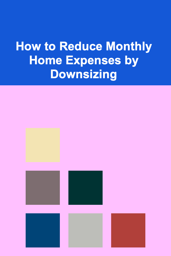How to Reduce Monthly Home Expenses by Downsizing