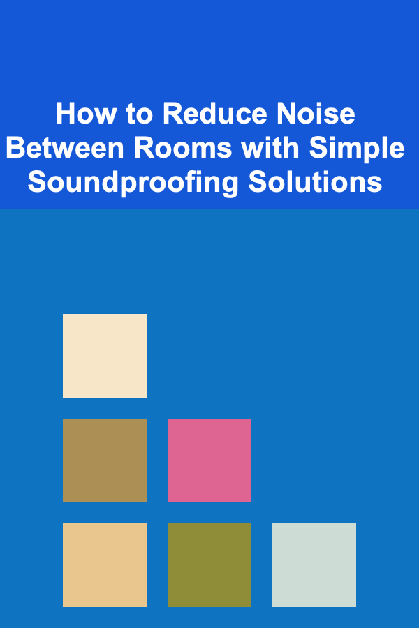 How to Reduce Noise Between Rooms with Simple Soundproofing Solutions