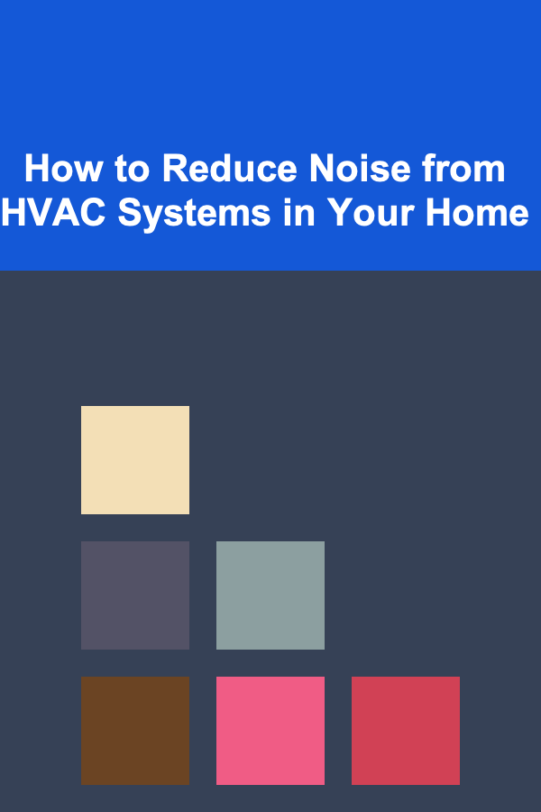 How to Reduce Noise from HVAC Systems in Your Home