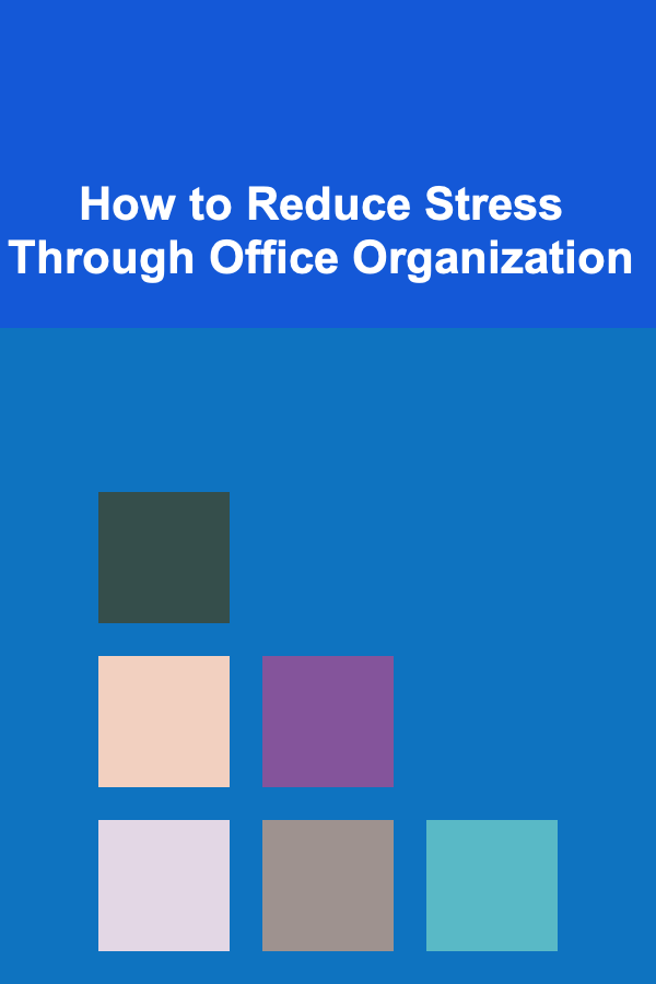 How to Reduce Stress Through Office Organization