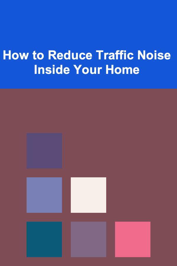 How to Reduce Traffic Noise Inside Your Home