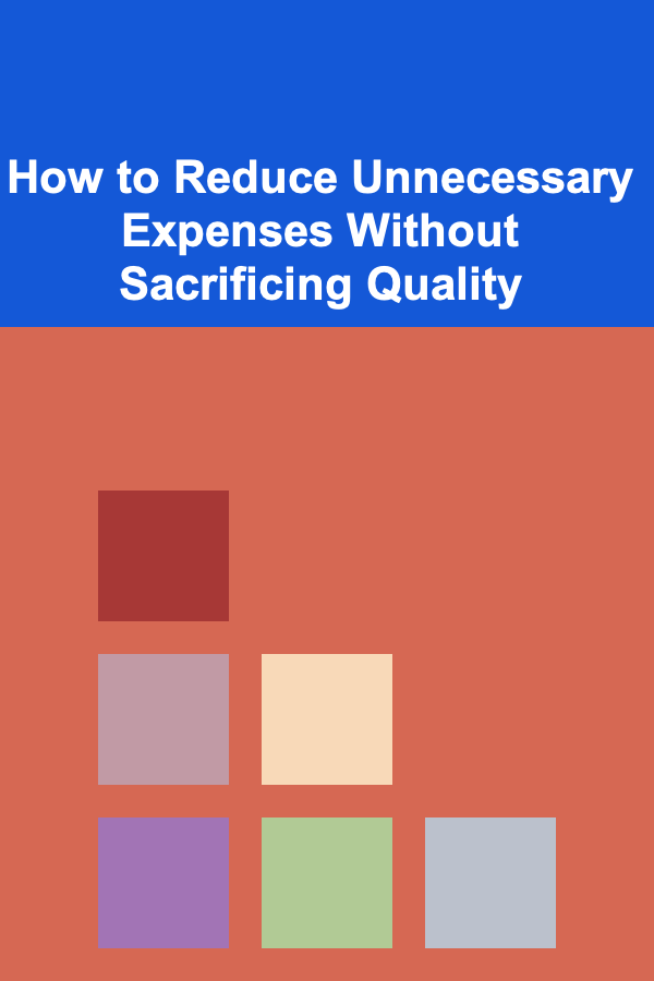 How to Reduce Unnecessary Expenses Without Sacrificing Quality