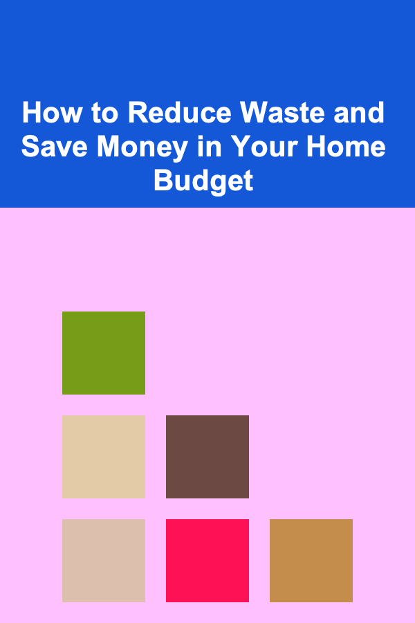 How to Reduce Waste and Save Money in Your Home Budget
