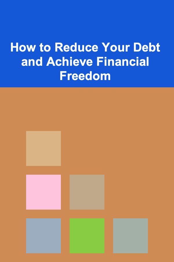 How to Reduce Your Debt and Achieve Financial Freedom