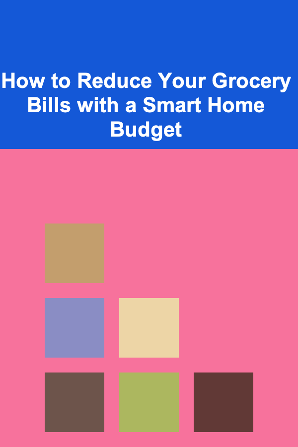 How to Reduce Your Grocery Bills with a Smart Home Budget