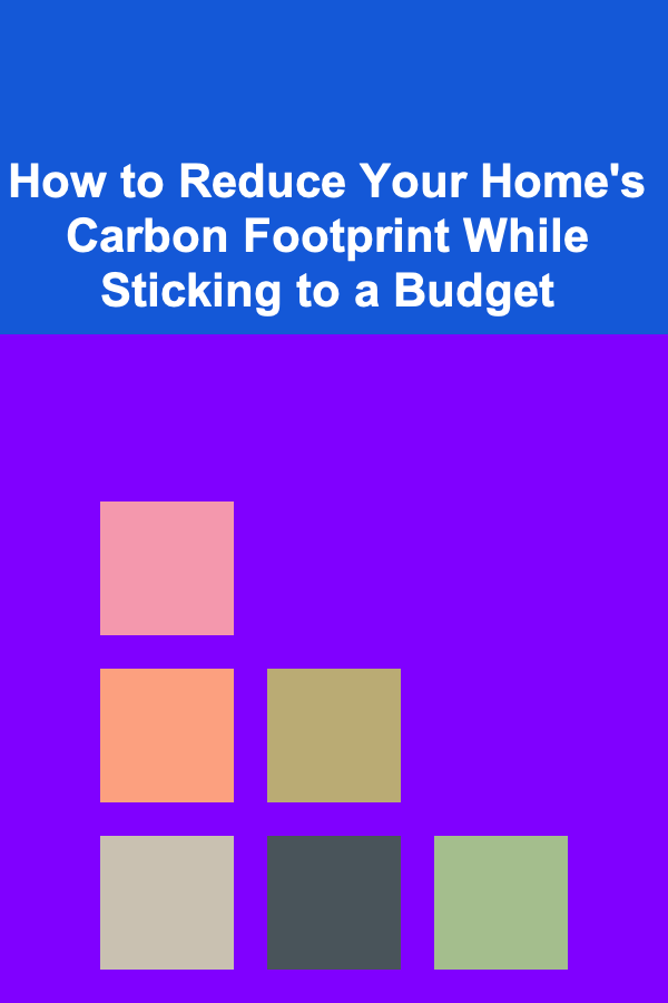 How to Reduce Your Home's Carbon Footprint While Sticking to a Budget