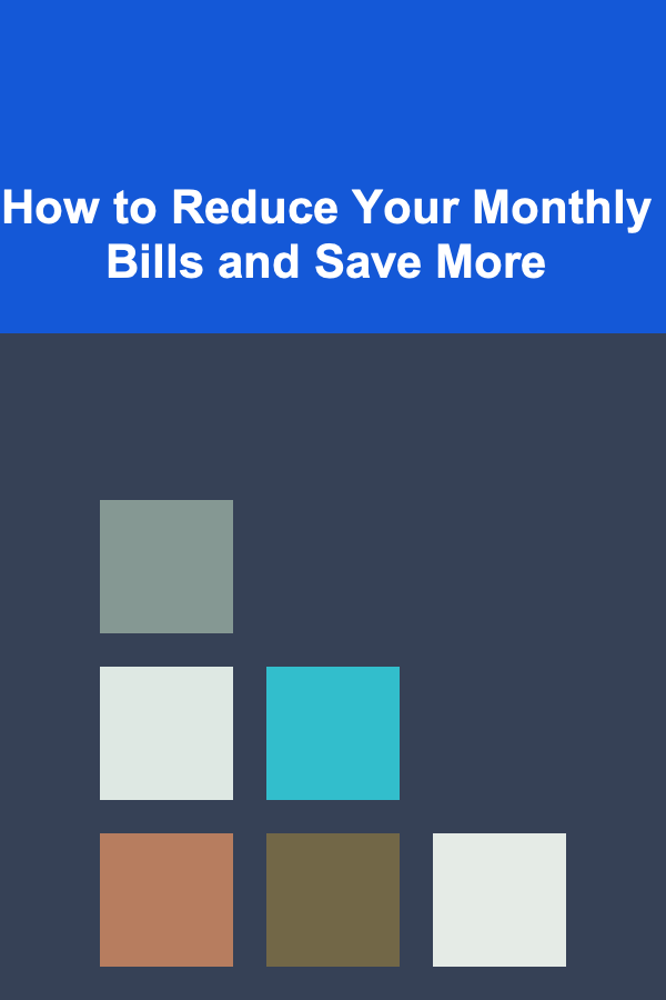 How to Reduce Your Monthly Bills and Save More