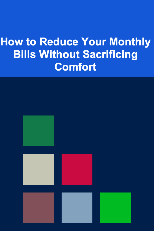 How to Reduce Your Monthly Bills Without Sacrificing Comfort