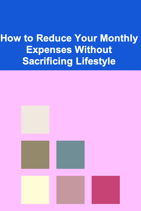 How to Reduce Your Monthly Expenses Without Sacrificing Lifestyle