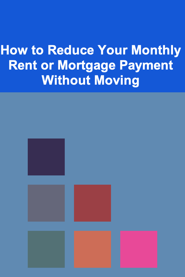 How to Reduce Your Monthly Rent or Mortgage Payment Without Moving
