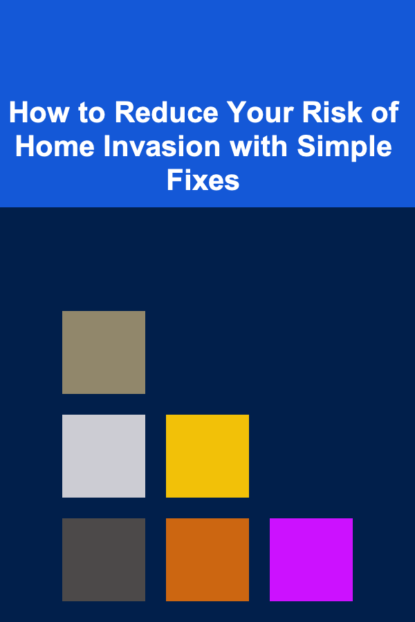 How to Reduce Your Risk of Home Invasion with Simple Fixes
