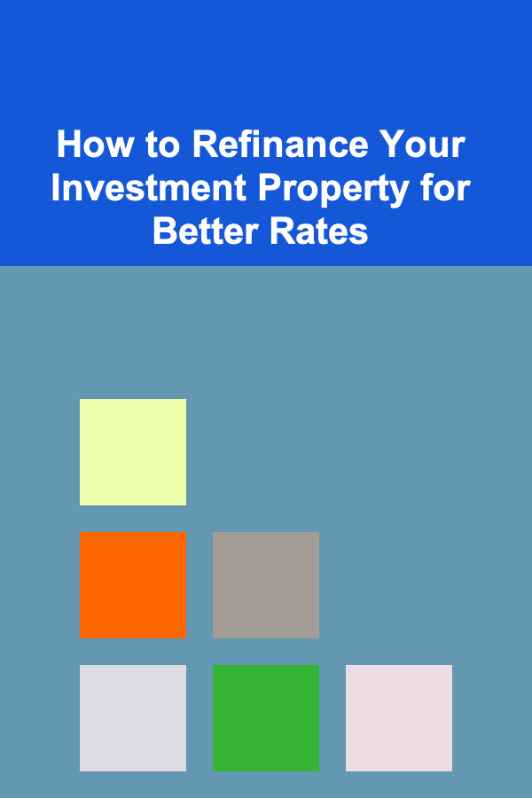 How to Refinance Your Investment Property for Better Rates