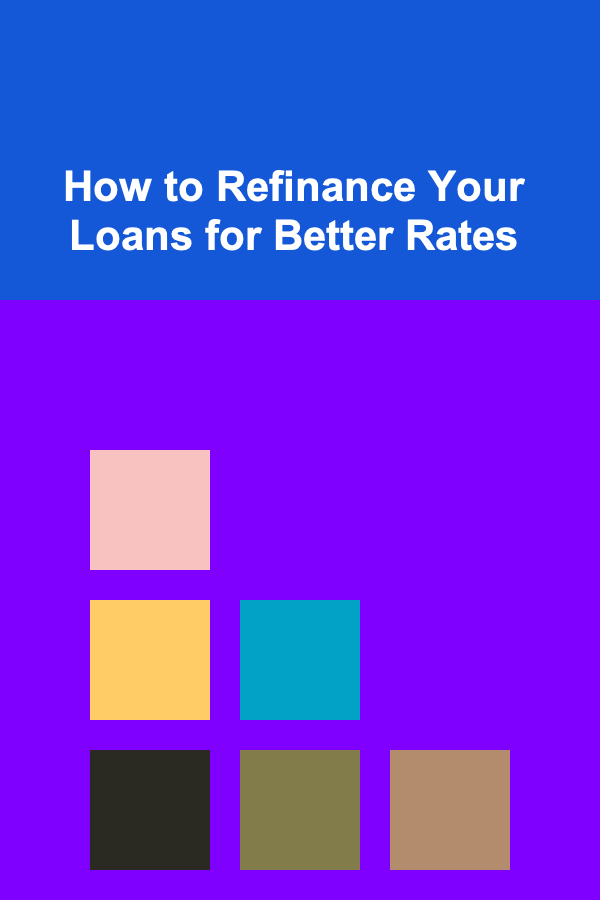 How to Refinance Your Loans for Better Rates