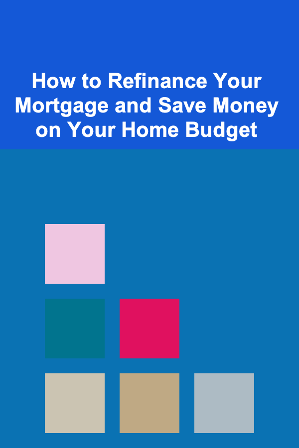 How to Refinance Your Mortgage and Save Money on Your Home Budget