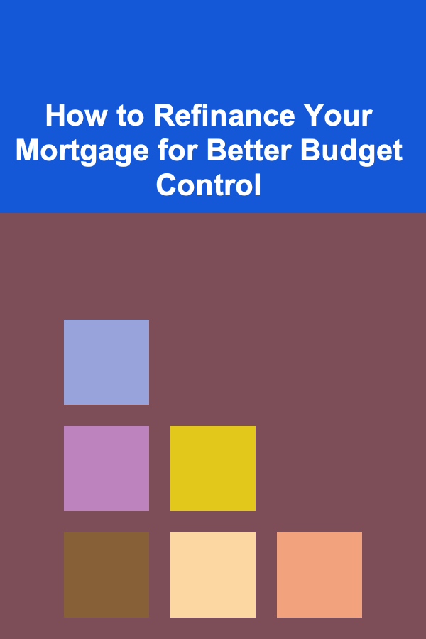 How to Refinance Your Mortgage for Better Budget Control