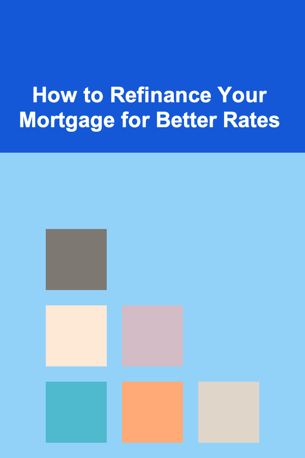 How to Refinance Your Mortgage for Better Rates