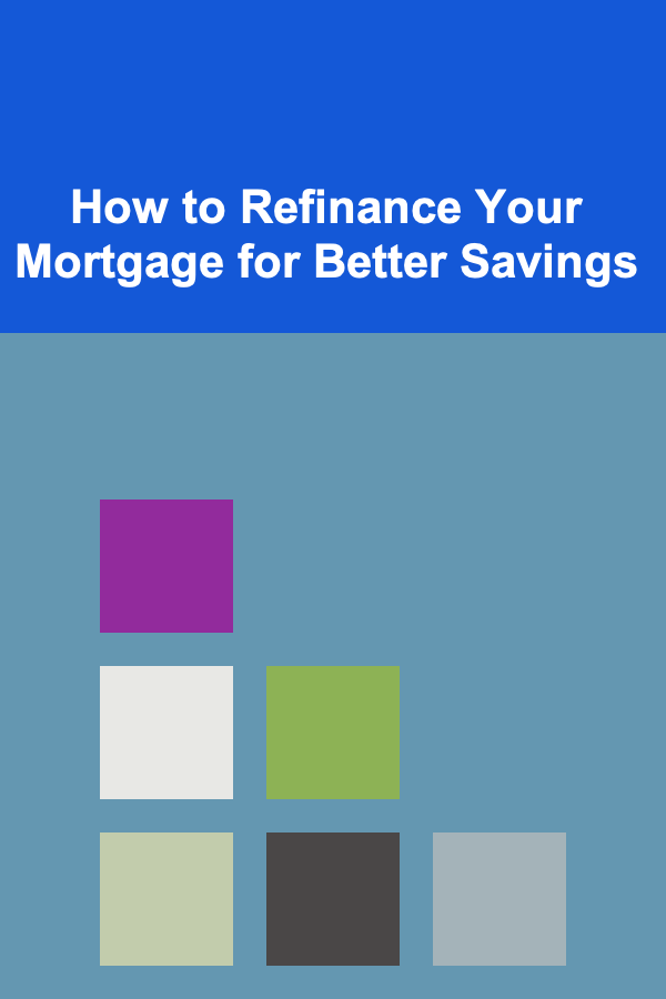 How to Refinance Your Mortgage for Better Savings