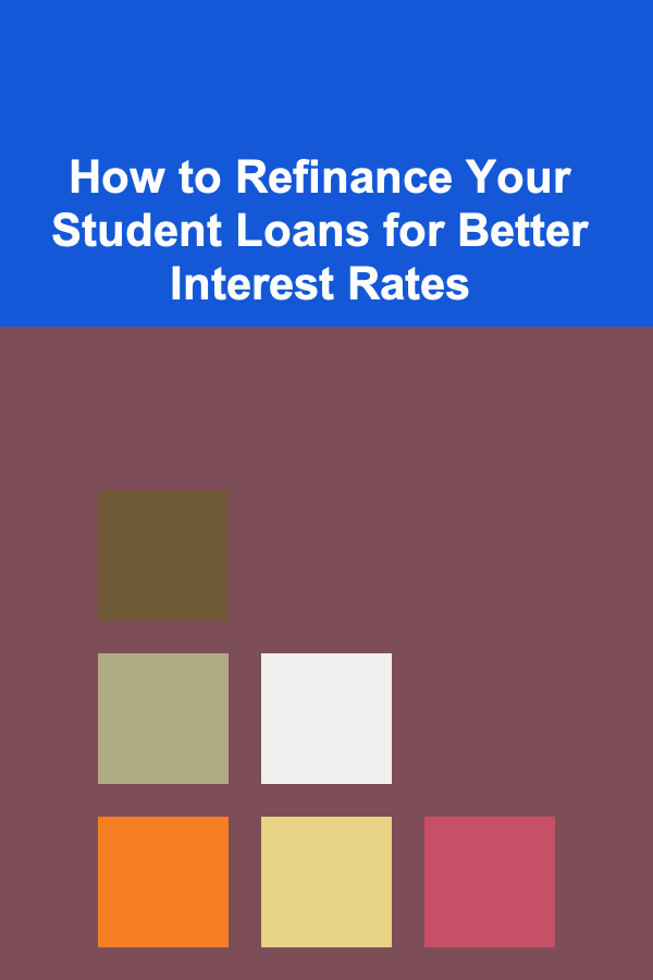 How to Refinance Your Student Loans for Better Interest Rates