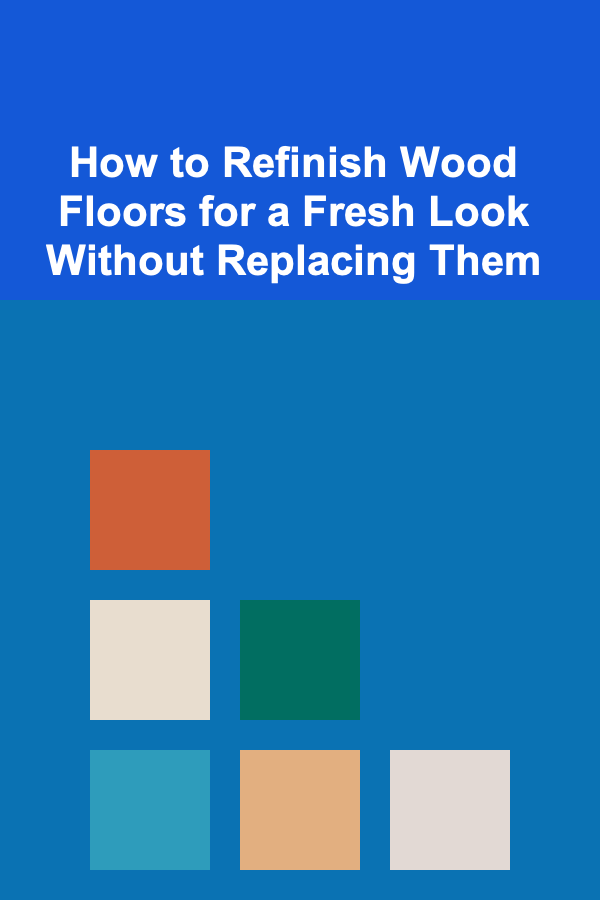 How to Refinish Wood Floors for a Fresh Look Without Replacing Them