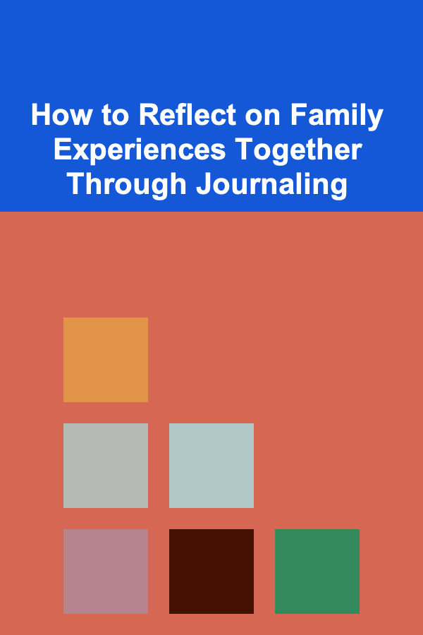 How to Reflect on Family Experiences Together Through Journaling