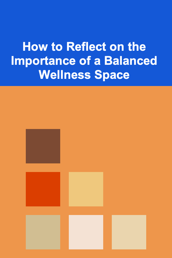 How to Reflect on the Importance of a Balanced Wellness Space